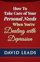How To Take Care of Your Personal Needs When You're Dealing With Depression 1508732213 Book Cover