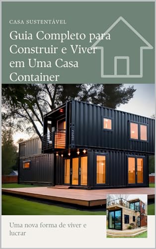 Casa Sustentável em Contêineres: Guia Completo para Construir e Viver em Uma Casa Container (Portuguese Edition)