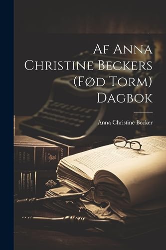 Af Anna Christine Beckers (fød Torm) dagbok (Danish Edition)