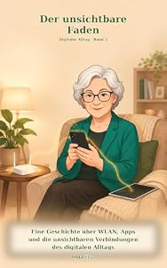 Der unsichtbare Faden: Eine Geschichte über WLAN, Apps und die unsichtbaren Verbindungen des digitalen Alltags (Digitaler Alltag 2)