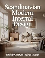 Scandinavian Modern Interior Design: Simplicity, Light, and Human Warmth B0G2YFK5L5 Book Cover
