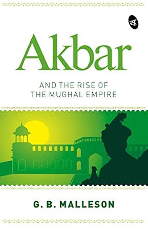 Akbar and the Rise of the Mughal Empire eBook : G.B. Malleson: Amazon ...