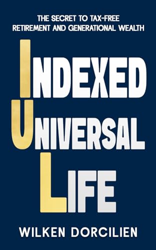 Index Universal Life IUL: The Secret to Tax-Free Retirement And Generational Wealth