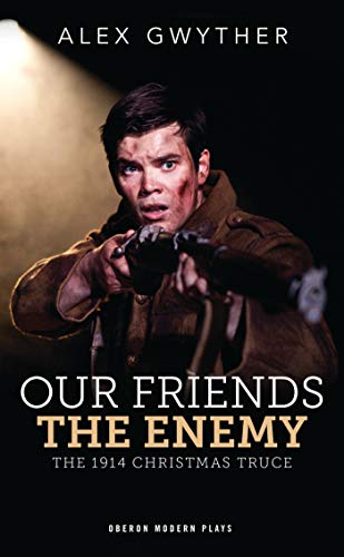 Our Friends, The Enemy: The 1914 Christmas Truce (Oberon Modern Plays)