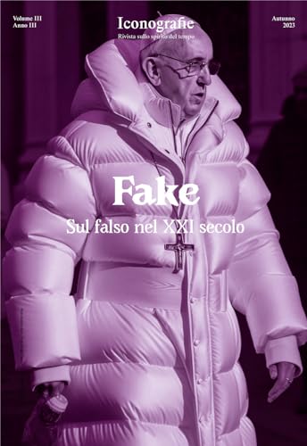 Iconografie. Rivista Sullo Spirito Del Tempo. Fake. Sul Falso Nel Xxi Secolo (2023) (Vol. 3)