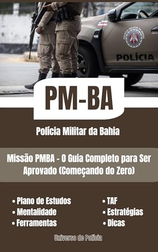Missão PMBA - O Guia Completo para Ser Aprovado (Começando do Zero): Plano definitivo para quem sonha em vestir a farda da PMBA, começando do zero.