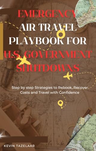 Emergency Air Travel Playbook For Government Shutdowns: Step by Step Strategies to Rebook, Recover Costs and Travel with Confidence