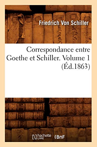 Correspondance Entre Goethe Et Schiller. Volume 1 (Éd.1863) (Litterature) (French Edition)