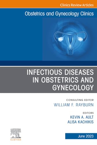 Infectious Diseases in Obstetrics and Gynecology, An Issue of Obstetrics and Gynecology Clinics (The Clinics: Internal Medicine, Volume 50-2)