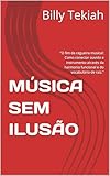 MÚSICA SEM ILUSÃO: 'O fim da cegueira musical: Como conectar ouvido e instrumento através da harmonia funcional e do vocabulário de raiz.'