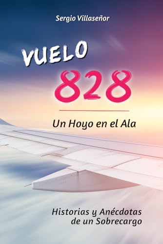 Vuelo 828 - Un Hoyo en el Ala: Historias y Anécdotas de un Sobrecargo (Spanish Edition)