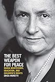 The Best Weapon for Peace: Maria Montessori, Education, and Children's Rights (George L. Mosse Series in the...
