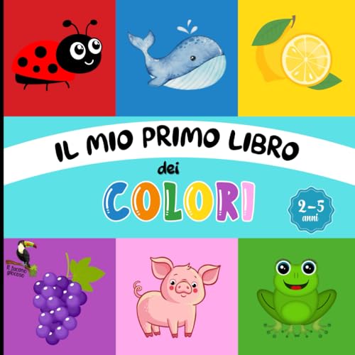 Il mio primo libro dei colori: libro di primo apprendimento con bellissime illustrazioni per imparare i colori divertendosi, a partire dai 2 anni