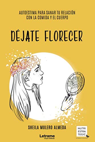 Portada de Déjate florecer: autoestima para sanar tu relación con la comida y el