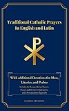 Traditional Catholic Prayers in English and Latin: With additional Devotions for Mass, Litanies, and Psalms