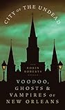 City of the Undead: Voodoo, Ghosts, and Vampires of New Orleans