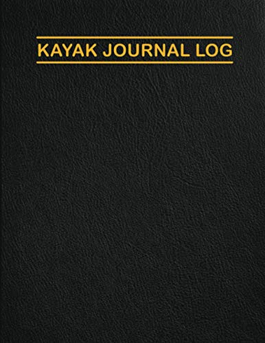 Kayak Journal Log: Record Every Moment Of Your Kayaking Adventure. Kayaking Log Book For Beginners and Experts. Recreational Journal Planner