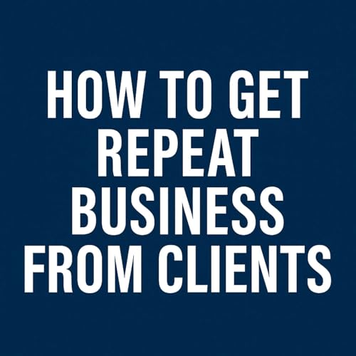 How to Get Repeat Business from Clients Without Being Pushy | 928 cover art