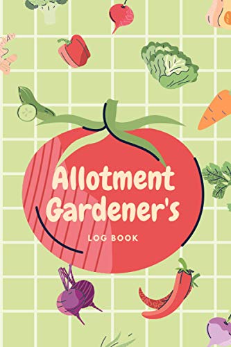 Image of Alloment Gardener's Log Book: Allotment Gifts Ideas for Kids, Men and Women, even Grandads, Suited as Allotment Tools for Your Gardening