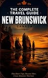 The Complete Travel Guide — New Brunswick, Canada: How to Plan Better Trips and Capture Experiences That Last