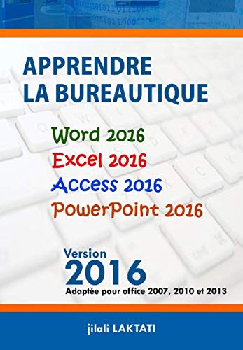 Apprendre la bureautique: Word 2016, Excel 2016, Access 2016 ...