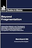 Beyond Fragmentation: Integrating Mission and Theological Education: A Critical Assessment of Some Recent Developments in Evangelical Theological Education (Regnum Studies in Mission)