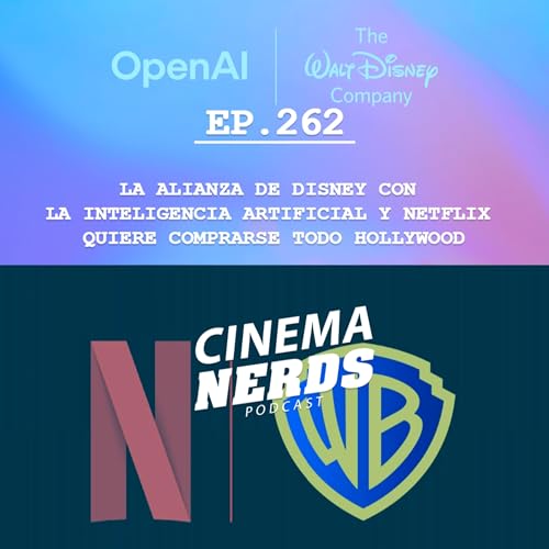 EP. 262 - LA ALIANZA DE DISNEY CON LA INTELIGENCIA ARTIFICIAL Y NETFLIX QUIERE COMPRARSE TODO HOLLYWOOD
