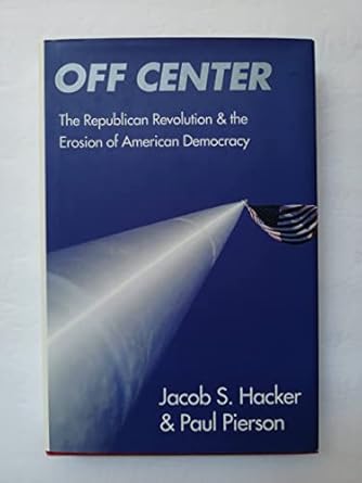 Off Center: The Republican Revolution and the Erosion of American Democracy