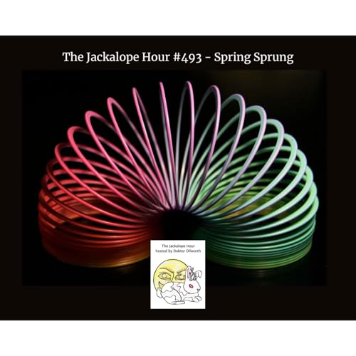 The Jackalope Hour #493 4-25-2026 - Spring Sprung