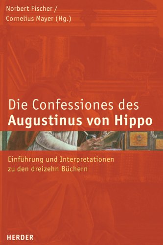 Confessiones des Augustinus von Hippo: Einführung und Ingterpretationen zu den dreizehn Büchern: Einführung und Interpretationen zu den dreizehn Büchern