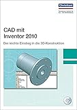 CAD mit Inventor 2010: Der leichte Einstieg in die 3D-Konstruktion