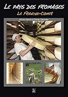 Pays des fromages (Le) - La Franche-Comté (Parcours Et Labeurs) (French Edition) 2813806579 Book Cover