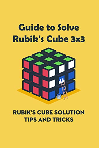 Guide to Solve Rubik's Cube 3x3: Rubik's Cube Solution Tips and Tricks