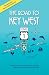 The Road to Key West, Marathon to Key West: The guide every local should have for their guest and every visitor should have by their side (2020 Edition)