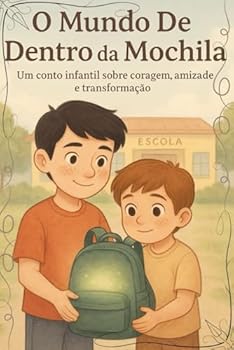 Paperback O Mundo De Dentro Da Mochila-conto infantil: Um conto infantil sobre coragem, amizade e transformação (Portuguese Edition) [Portuguese] Book