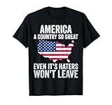 America a country so great even it's Haters won't leave T-Shirt