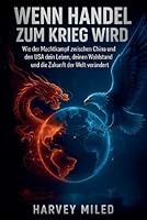 Wenn Handel zum Krieg wird: Wie der Machtkampf zwischen China und den USA dein Leben, deinen Wohlstand und die Zukunft der Welt verändert B0G2ZWSTHN Book Cover