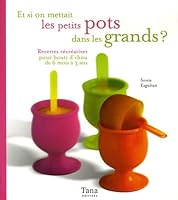 Et si on mettait les petits pots dans les grands ? : Recettes récréatives pour bouts d'chou de 6 mois à 3 ans 284567323X Book Cover