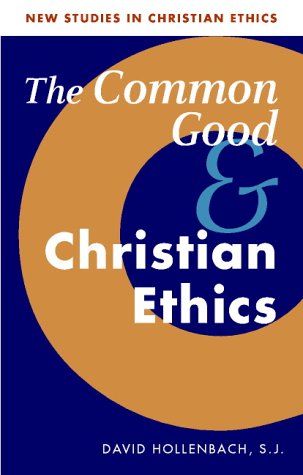Common Good and Christian Ethics: 22 (New Studies in Christian Ethics, Series Number 22)
