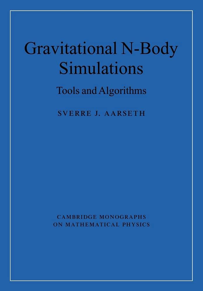 Gravitational N-Body Simulations: Tools and Algorithms (Cambridge Monographs on Mathematical Physics)