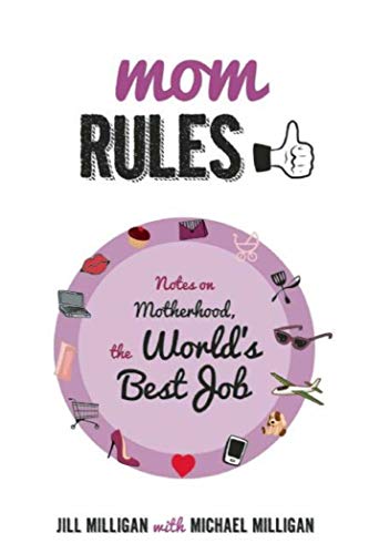 Mom Rules: Notes on Motherhood, the World's Best Job