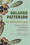 The Confounding Island: Jamaica and the Postcolonial Predicament - Orlando Patterson 