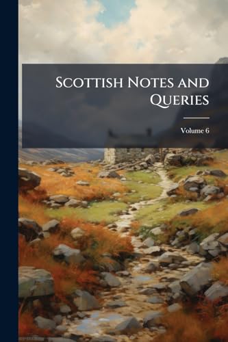Scottish Notes and Queries; Volume 6