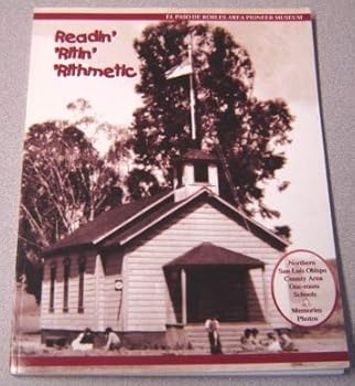 Readin' 'Ritin' 'Rithmetic: Northern San Luis Obispo County Area One-Room Schools; Memories, Photos