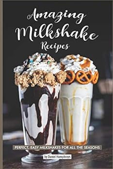 Paperback Amazing Milkshake Recipes: Perfect, Easy Milkshakes for All the Seasons Book