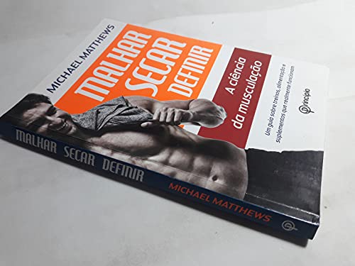 Malhar Secar Definir. A Ciência da Musculação. Um Guia Sobre Treinos, Alimentação E Suplementos