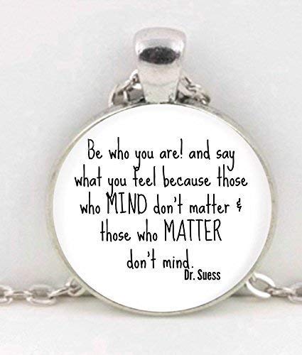 Quote Pendant, Be who you are! and say what you feel because those who MIND."Dr. Suess. Bookmark/Key Chain/Necklace