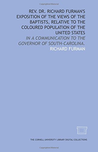 Rev. Dr. Richard Furman's exposition of the views of the Baptists, relative to the coloured population of the United States: in a communication to the governor of South-Carolina.