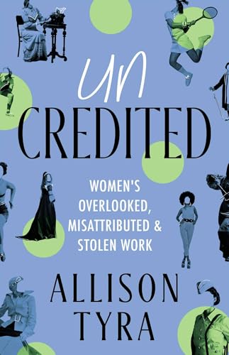 Uncredited: Women's Overlooked, Misattributed, and Stolen Work
