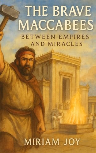 The Brave Maccabees: Between Empires and Miracles: A Hanukkah Story Inspired by the Book of Maccabees for Jewish Children